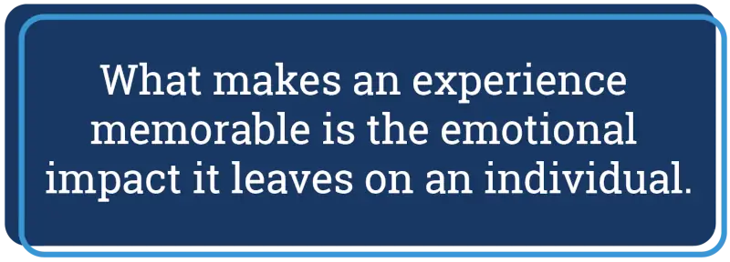 What makes an experienced memorable is the emotional impact it leaves on an individual.