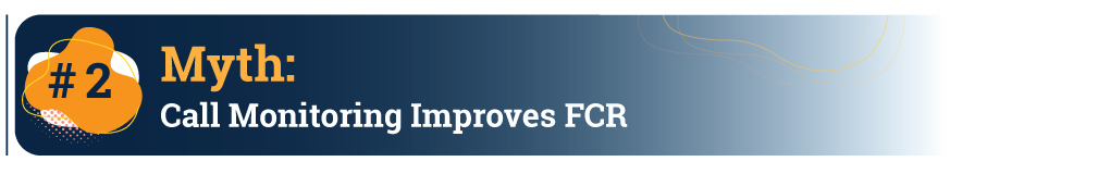 Myth #2: Call Monitoring Improved FCR